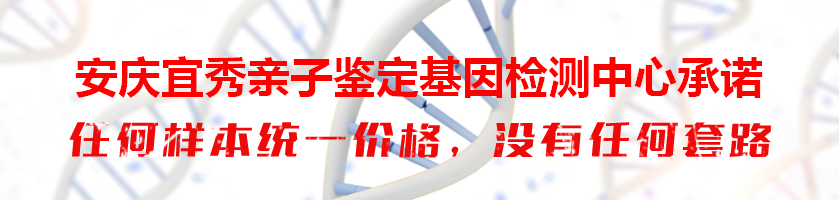 安庆宜秀亲子鉴定基因检测中心承诺